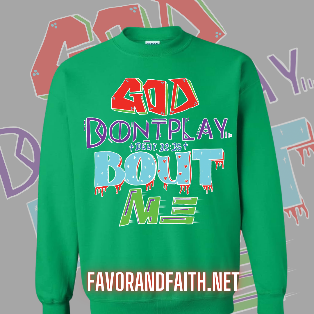 GOD DON'T PLAY BOUT ME ( SWEATSHIRT )