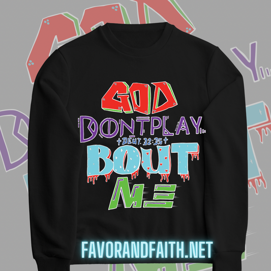 GOD DON'T PLAY BOUT ME ( SWEATSHIRT )