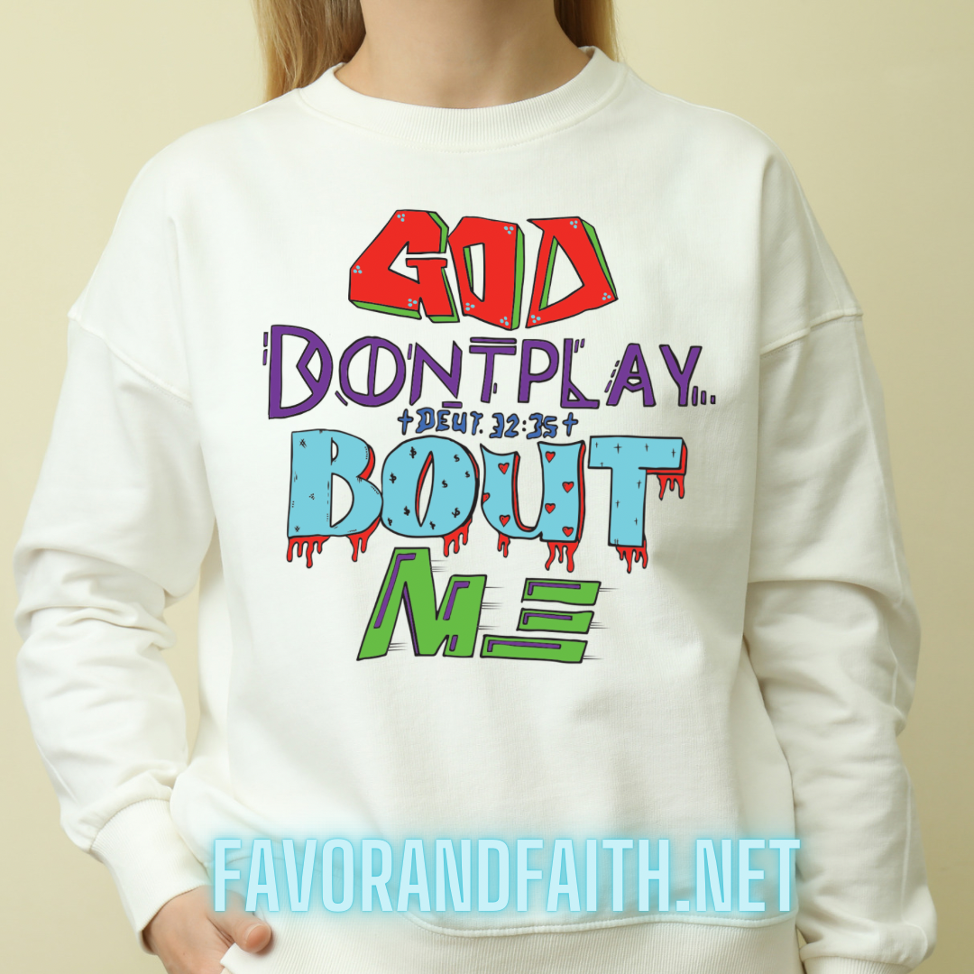 GOD DON'T PLAY BOUT ME ( SWEATSHIRT )